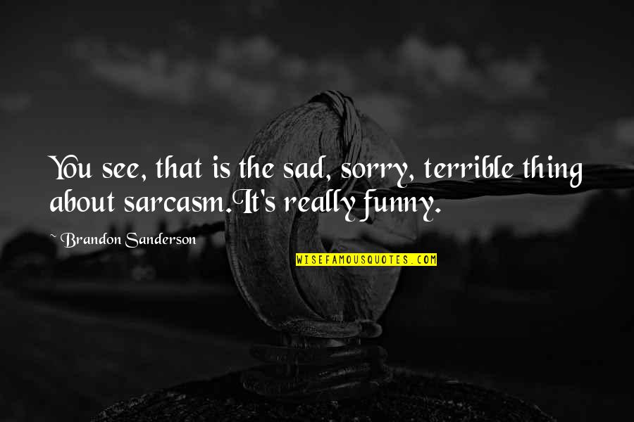 See You Sad Quotes By Brandon Sanderson: You see, that is the sad, sorry, terrible
