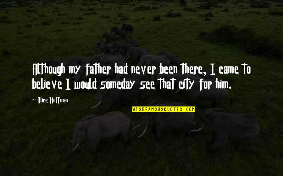 See You Someday Quotes By Alice Hoffman: Although my father had never been there, I See You Someday Quotes By Alice Hoffman: Although my father had never been there, I
