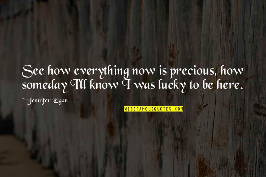 See You Someday Quotes By Jennifer Egan: See how everything now is precious, how someday