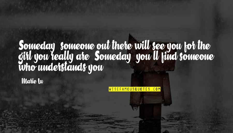 See You Someday Quotes By Marie Lu: Someday, someone out there will see you for See You Someday Quotes By Marie Lu: Someday, someone out there will see you for