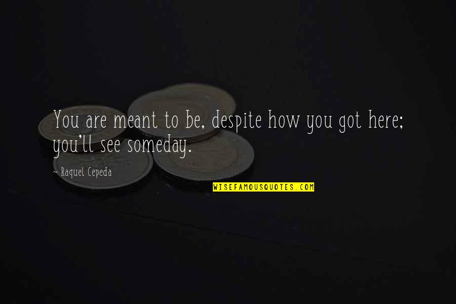 See You Someday Quotes By Raquel Cepeda: You are meant to be, despite how you