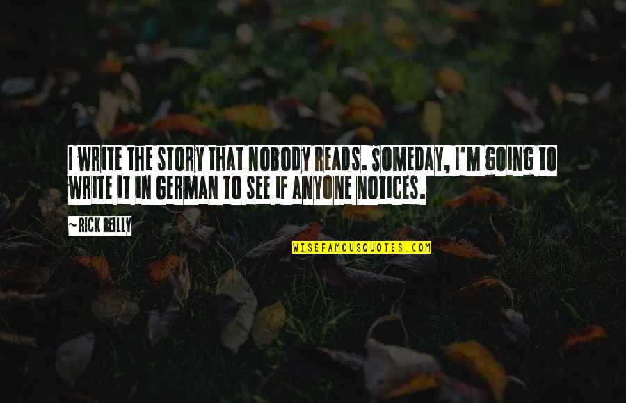 See You Someday Quotes By Rick Reilly: I write the story that nobody reads. Someday, See You Someday Quotes By Rick Reilly: I write the story that nobody reads. Someday,