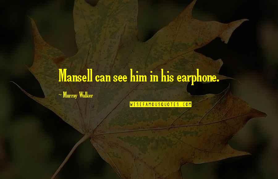 See You Soon Funny Quotes By Murray Walker: Mansell can see him in his earphone. See You Soon Funny Quotes By Murray Walker: Mansell can see him in his earphone.