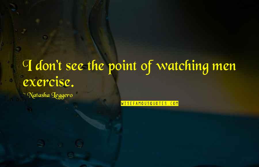See You Soon Funny Quotes By Natasha Leggero: I don't see the point of watching men See You Soon Funny Quotes By Natasha Leggero: I don't see the point of watching men