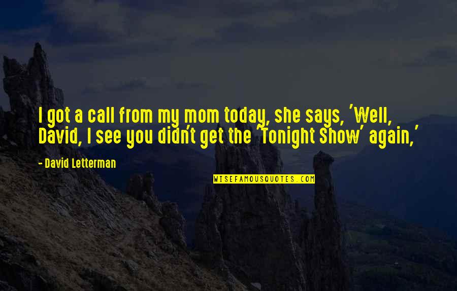 See You Soon Mom Quotes By David Letterman: I got a call from my mom today,