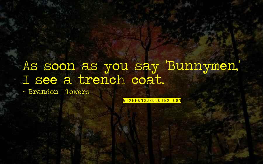 See You Soon Quotes By Brandon Flowers: As soon as you say 'Bunnymen,' I see
