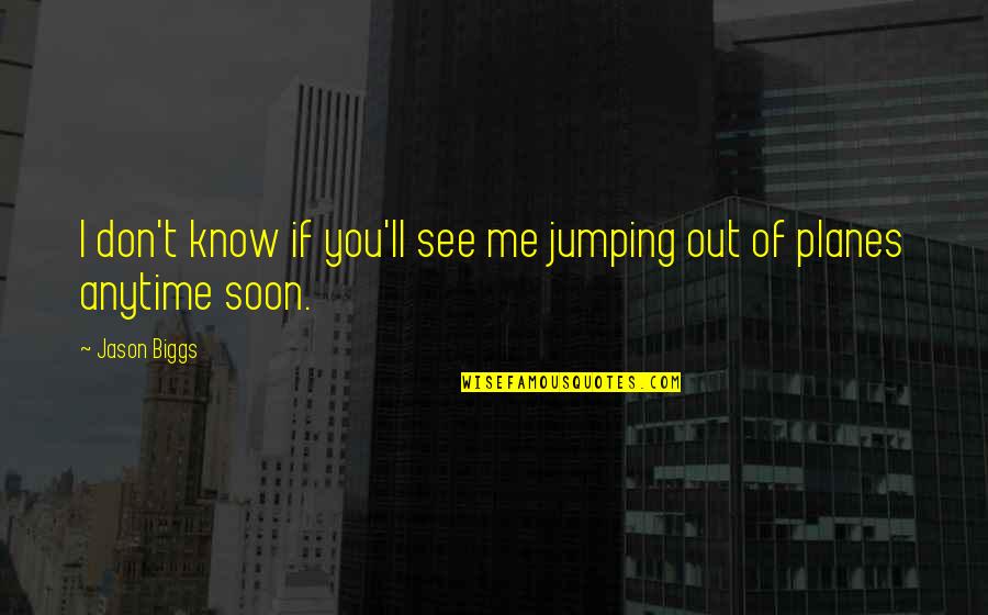 See You Soon Quotes By Jason Biggs: I don't know if you'll see me jumping