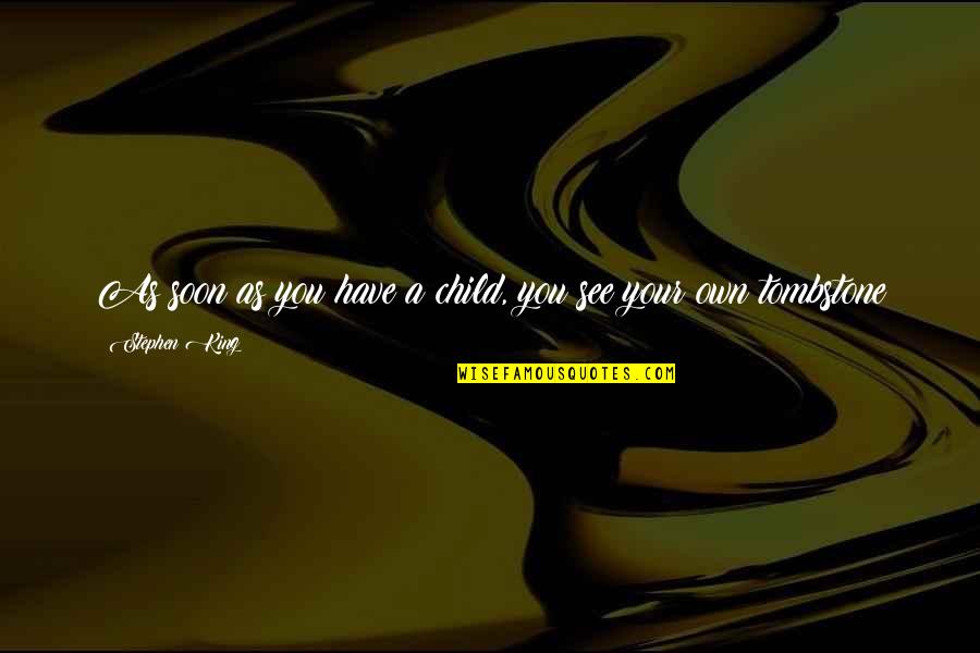See You Soon Quotes By Stephen King: As soon as you have a child, you
