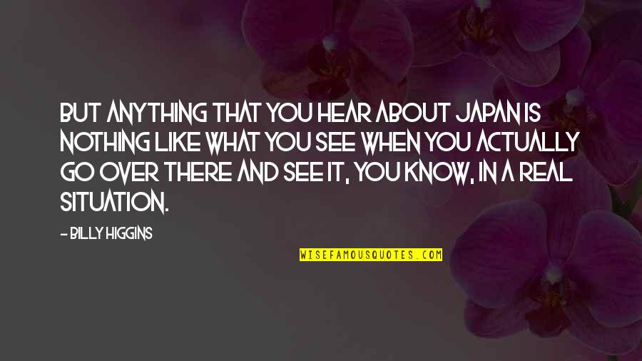 See You There Quotes By Billy Higgins: But anything that you hear about Japan is