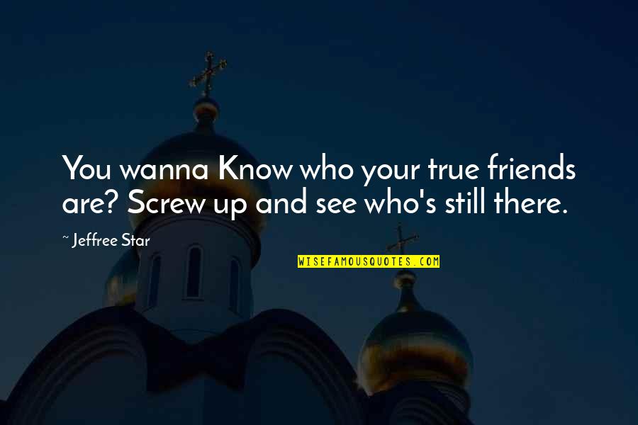 See You There Quotes By Jeffree Star: You wanna Know who your true friends are?