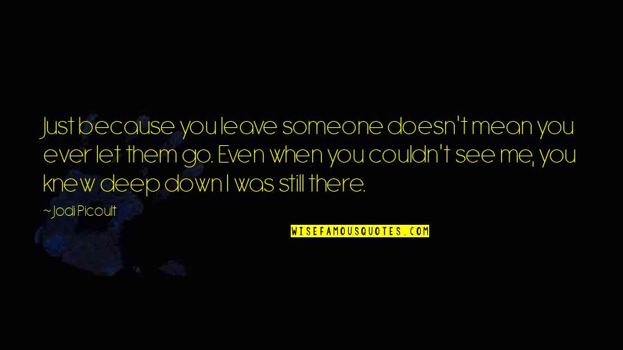 See You There Quotes By Jodi Picoult: Just because you leave someone doesn't mean you