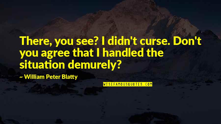 See You There Quotes By William Peter Blatty: There, you see? I didn't curse. Don't you