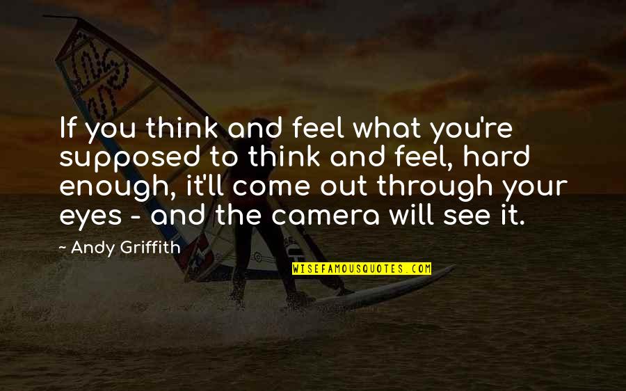 See You Through My Eyes Quotes By Andy Griffith: If you think and feel what you're supposed