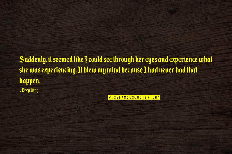 See You Through My Eyes Quotes By Brey King: Suddenly, it seemed like I could see through