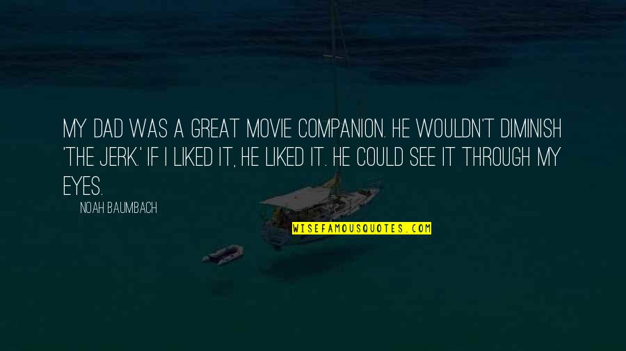 See You Through My Eyes Quotes By Noah Baumbach: My dad was a great movie companion. He