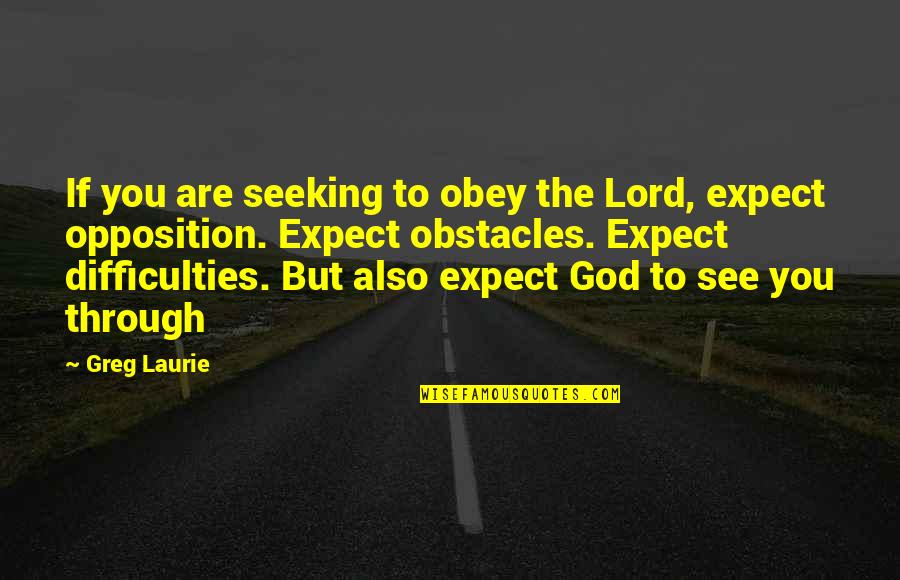 See You Through Quotes By Greg Laurie: If you are seeking to obey the Lord,