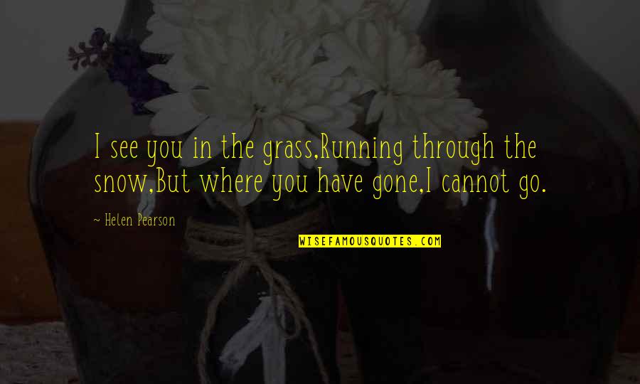 See You Through Quotes By Helen Pearson: I see you in the grass,Running through the