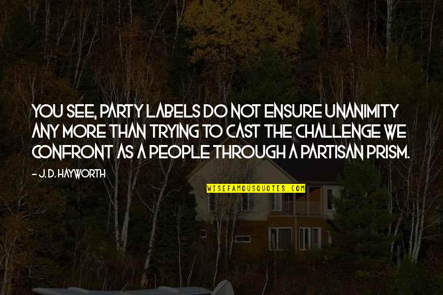 See You Through Quotes By J. D. Hayworth: You see, party labels do not ensure unanimity
