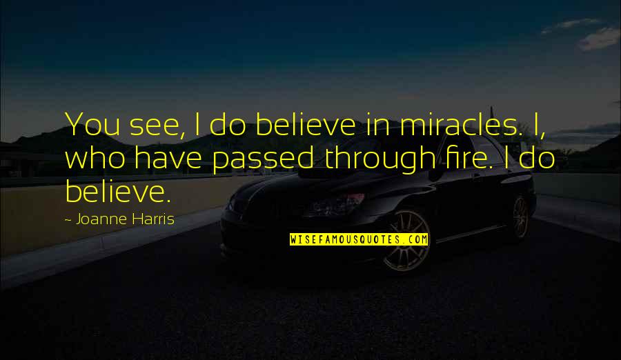 See You Through Quotes By Joanne Harris: You see, I do believe in miracles. I,