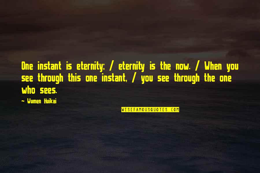 See You Through Quotes By Wumen Huikai: One instant is eternity; / eternity is the