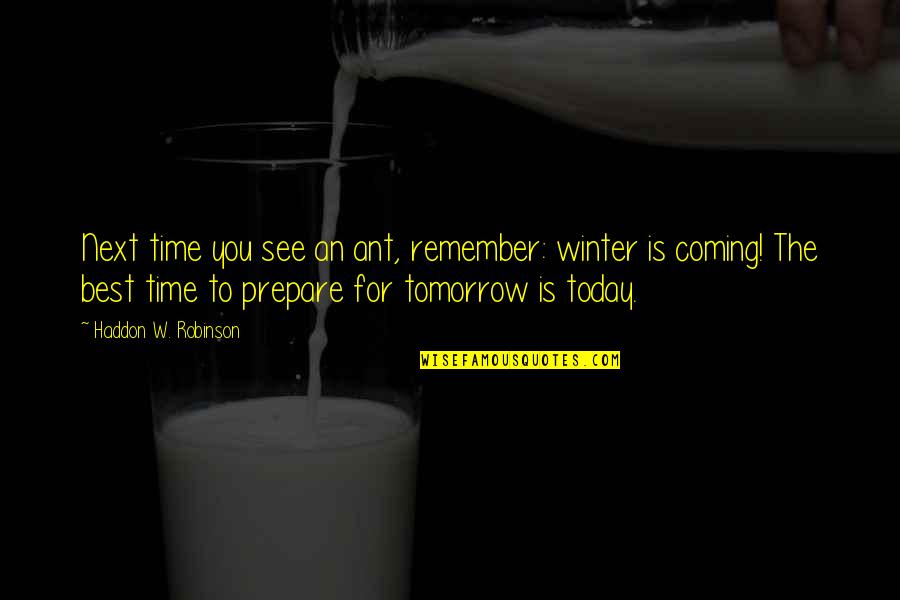 See You Tomorrow Quotes By Haddon W. Robinson: Next time you see an ant, remember: winter