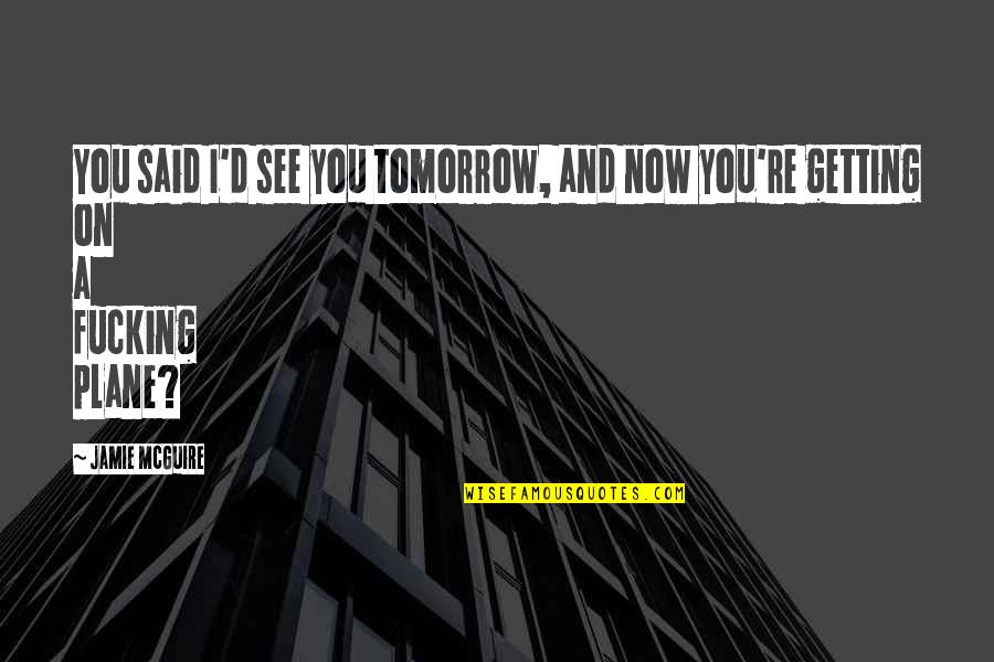 See You Tomorrow Quotes By Jamie McGuire: You said I'd see you tomorrow, and now