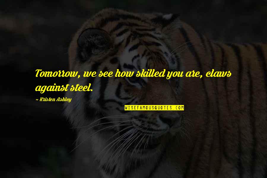 See You Tomorrow Quotes By Kristen Ashley: Tomorrow, we see how skilled you are, claws