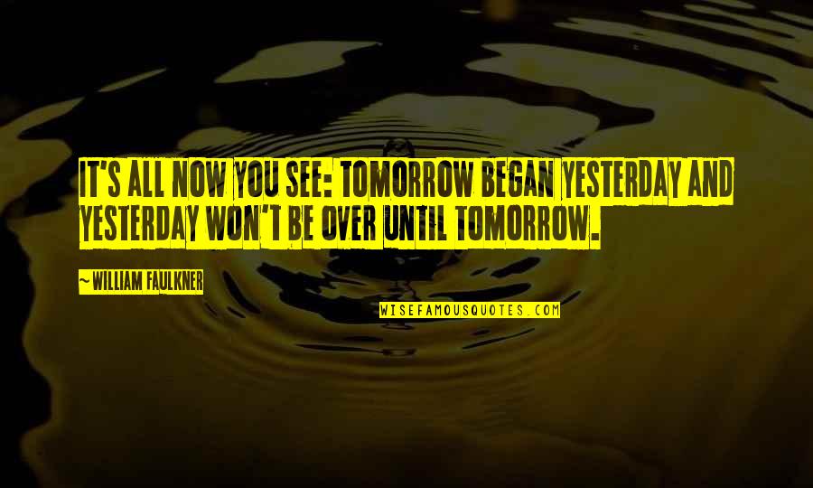 See You Tomorrow Quotes By William Faulkner: It's all now you see: tomorrow began yesterday