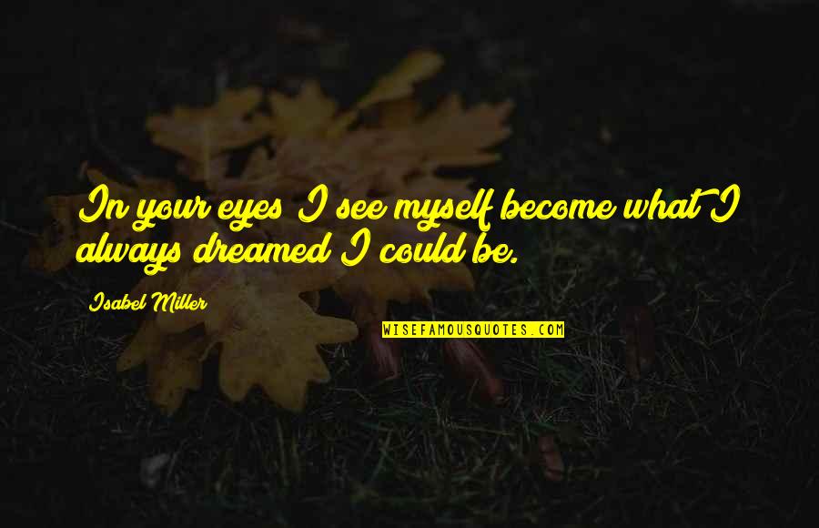 See Your Eyes Quotes By Isabel Miller: In your eyes I see myself become what