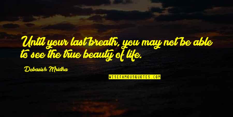 See Your Life Quotes By Debasish Mridha: Until your last breath, you may not be