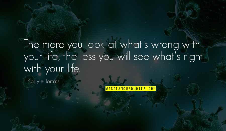 See Your Life Quotes By Karlyle Tomms: The more you look at what's wrong with