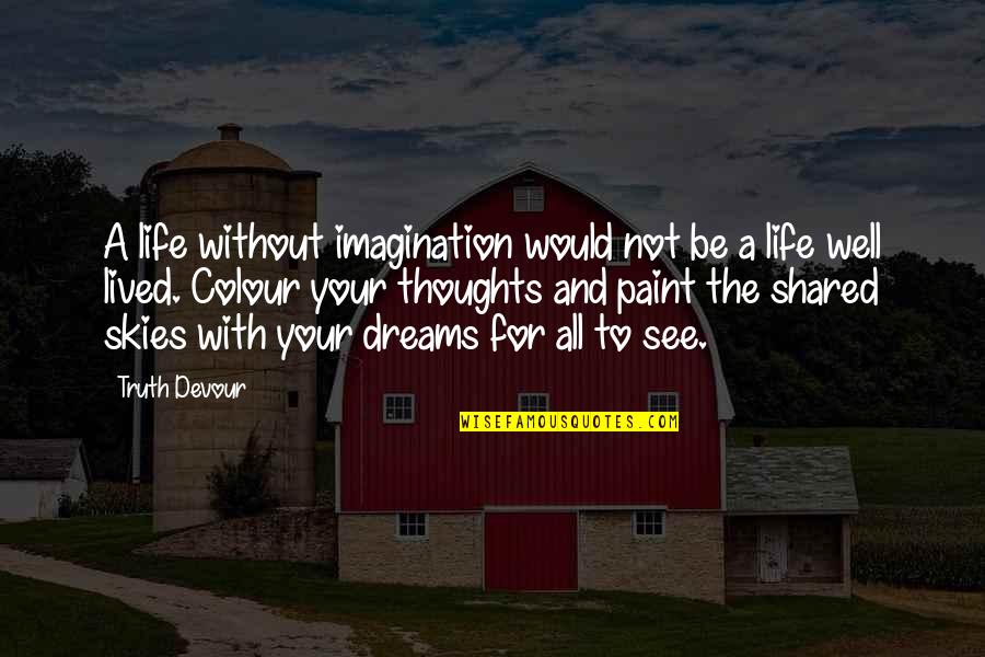 See Your Life Quotes By Truth Devour: A life without imagination would not be a
