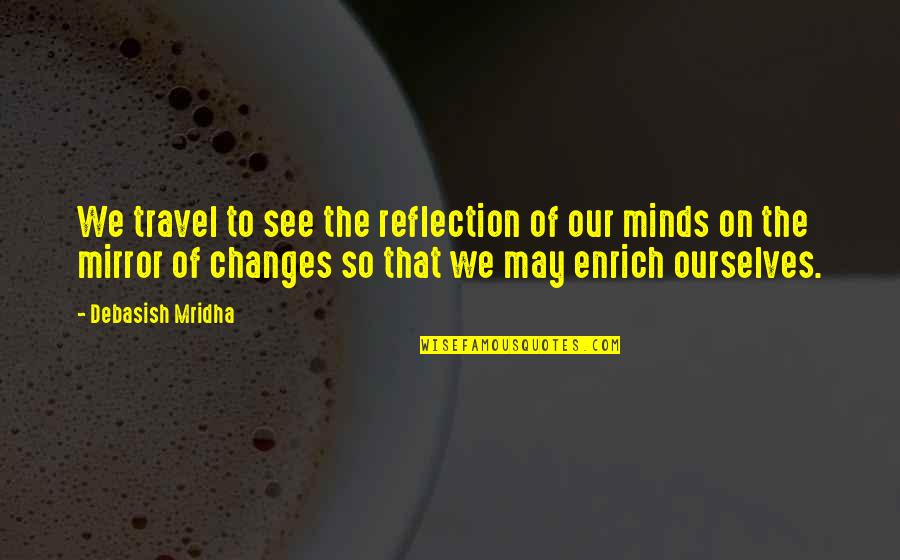 See Your Reflection Quotes By Debasish Mridha: We travel to see the reflection of our