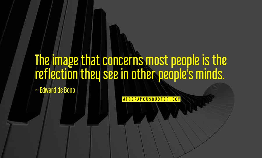 See Your Reflection Quotes By Edward De Bono: The image that concerns most people is the