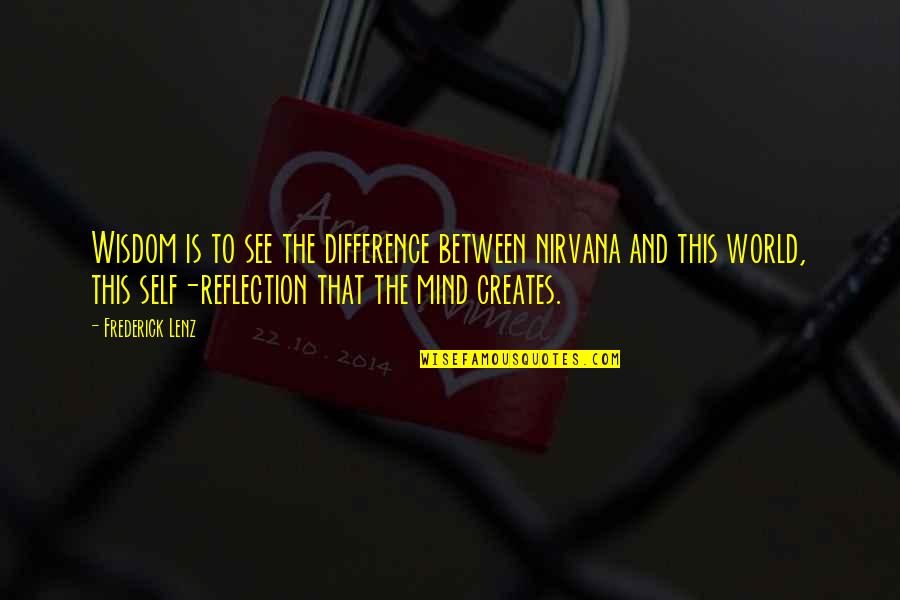 See Your Reflection Quotes By Frederick Lenz: Wisdom is to see the difference between nirvana