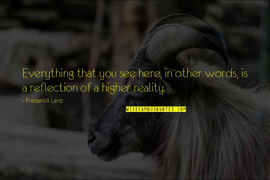See Your Reflection Quotes By Frederick Lenz: Everything that you see here, in other words,
