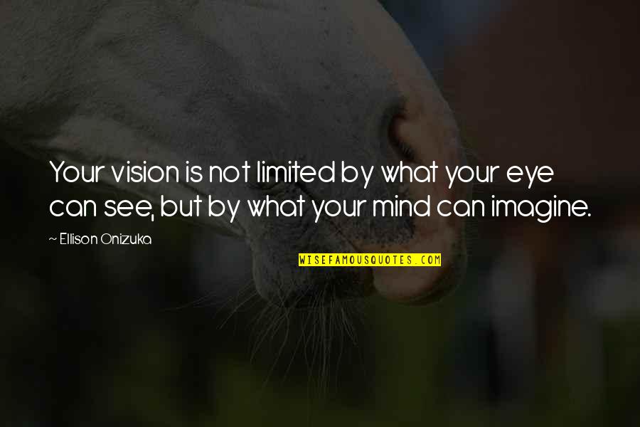 See Your Vision Quotes By Ellison Onizuka: Your vision is not limited by what your