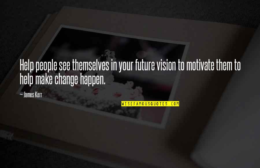 See Your Vision Quotes By James Kerr: Help people see themselves in your future vision