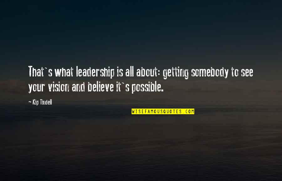 See Your Vision Quotes By Kip Tindell: That's what leadership is all about: getting somebody