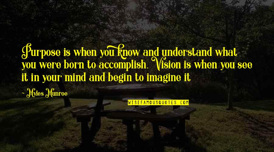 See Your Vision Quotes By Myles Munroe: Purpose is when you know and understand what