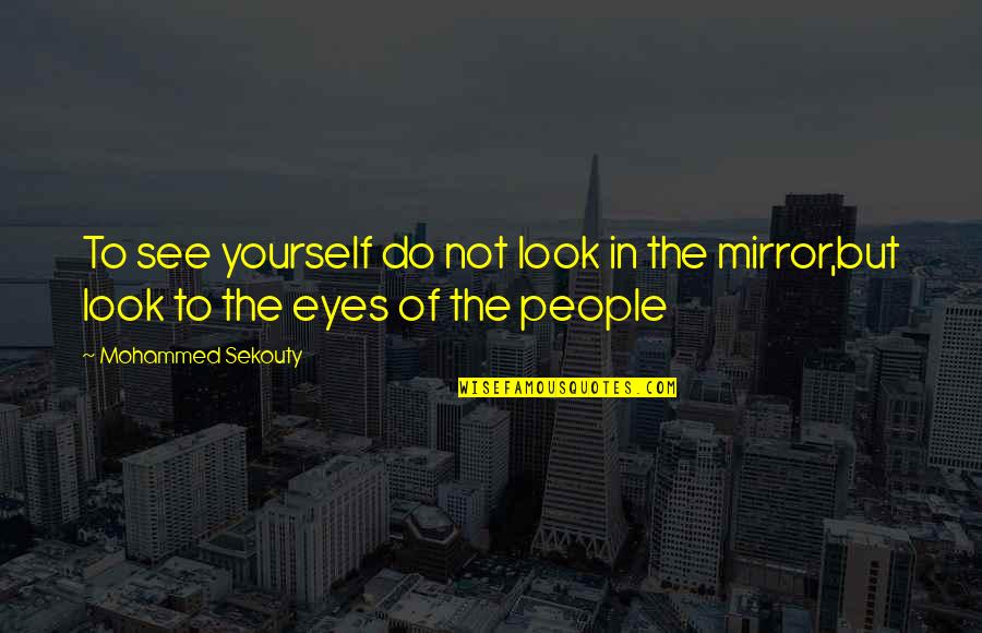 See Yourself In Mirror Quotes By Mohammed Sekouty: To see yourself do not look in the