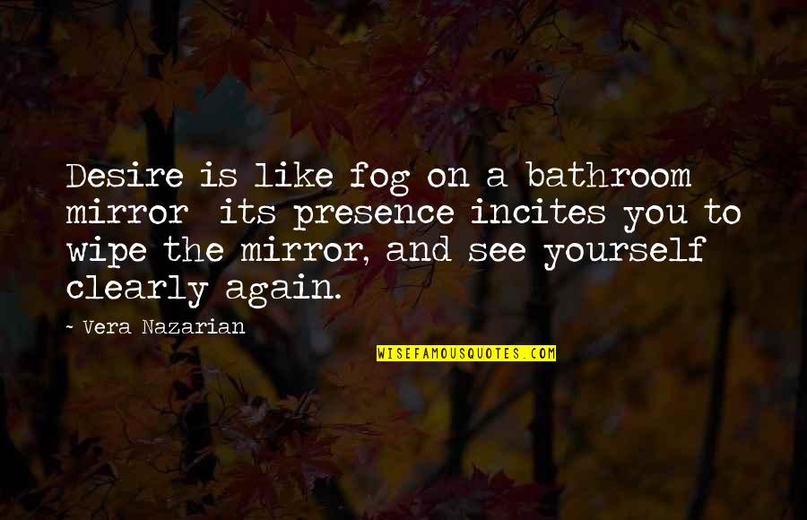 See Yourself In Mirror Quotes By Vera Nazarian: Desire is like fog on a bathroom mirror