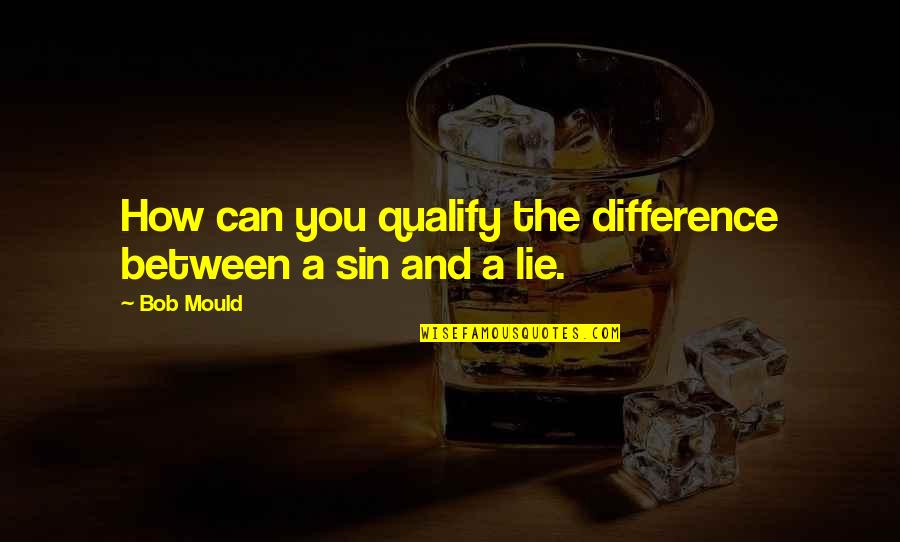 Seea Quotes By Bob Mould: How can you qualify the difference between a