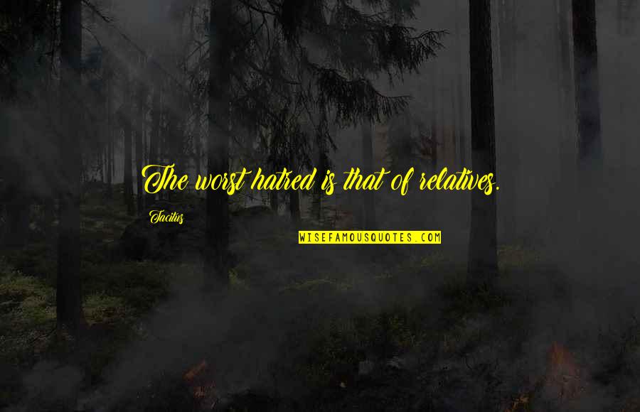 Seeared Quotes By Tacitus: The worst hatred is that of relatives. Seeared Quotes By Tacitus: The worst hatred is that of relatives.