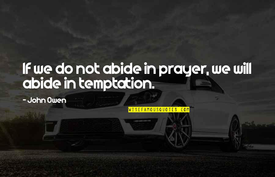 Seeat Quotes By John Owen: If we do not abide in prayer, we