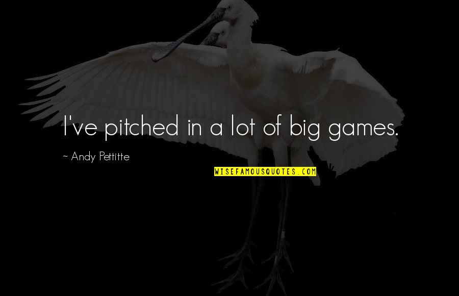 Seebach Switzerland Quotes By Andy Pettitte: I've pitched in a lot of big games. Seebach Switzerland Quotes By Andy Pettitte: I've pitched in a lot of big games.