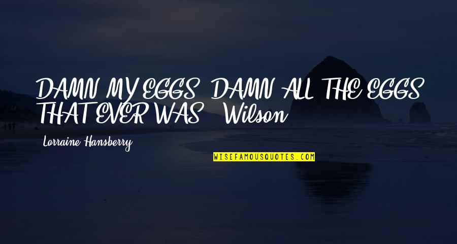 Seeberger Cheeseburger Quotes By Lorraine Hansberry: DAMN MY EGGS! DAMN ALL THE EGGS THAT Seeberger Cheeseburger Quotes By Lorraine Hansberry: DAMN MY EGGS! DAMN ALL THE EGGS THAT