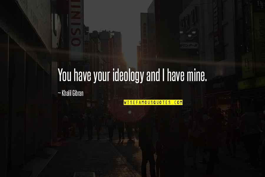 Seeberger Freres Quotes By Khalil Gibran: You have your ideology and I have mine.