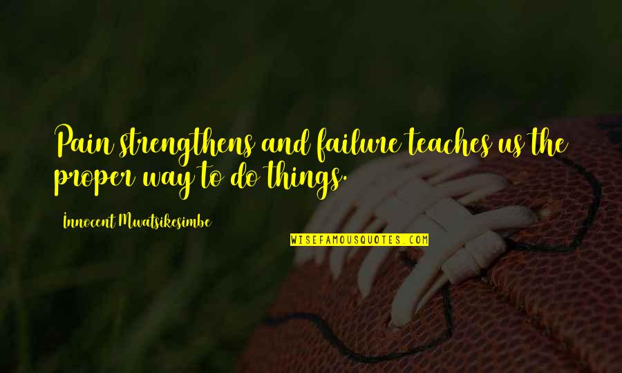 Seeberger Hut Quotes By Innocent Mwatsikesimbe: Pain strengthens and failure teaches us the proper Seeberger Hut Quotes By Innocent Mwatsikesimbe: Pain strengthens and failure teaches us the proper