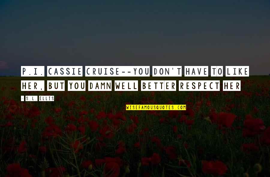 Seeberger Hut Quotes By S.L. Ellis: P.I. Cassie Cruise--You don't have to like her,